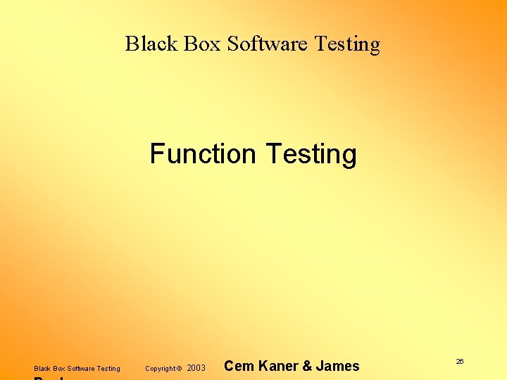 Black Box Software Testing Function Testing Black Box Software Testing Copyright © 2003 Cem