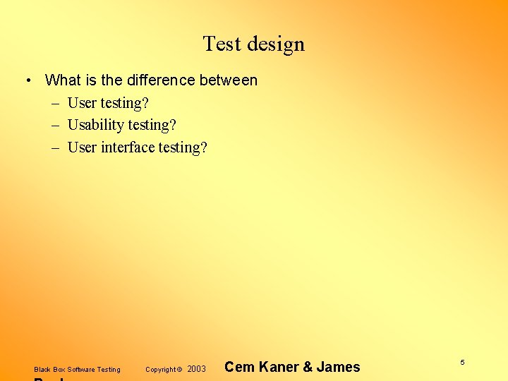 Test design • What is the difference between – User testing? – Usability testing?
