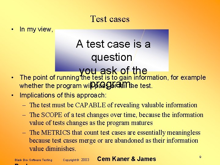 Test cases • In my view, • A test case is a question you