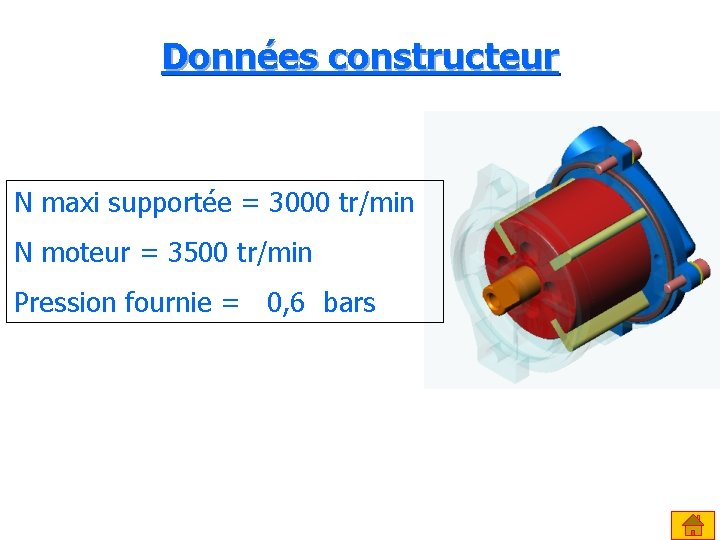 Données constructeur N maxi supportée = 3000 tr/min N moteur = 3500 tr/min Pression