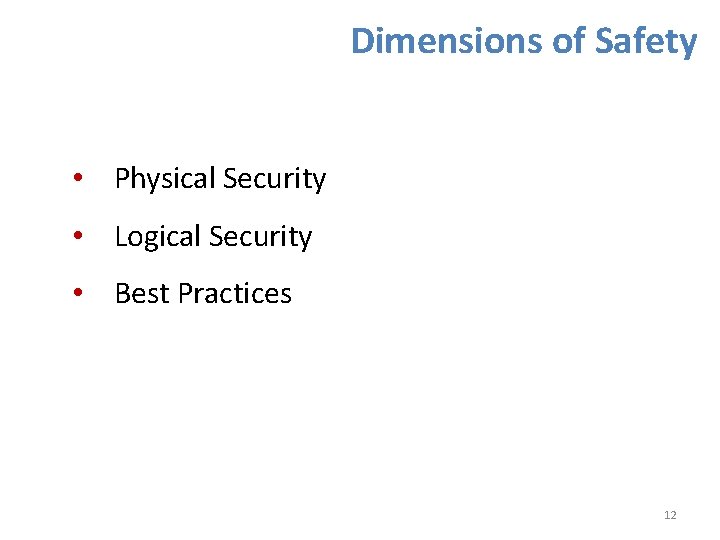 Dimensions of Safety • Physical Security • Logical Security • Best Practices 12 