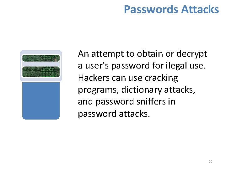 Passwords Attacks An attempt to obtain or decrypt a user’s password for ilegal use.