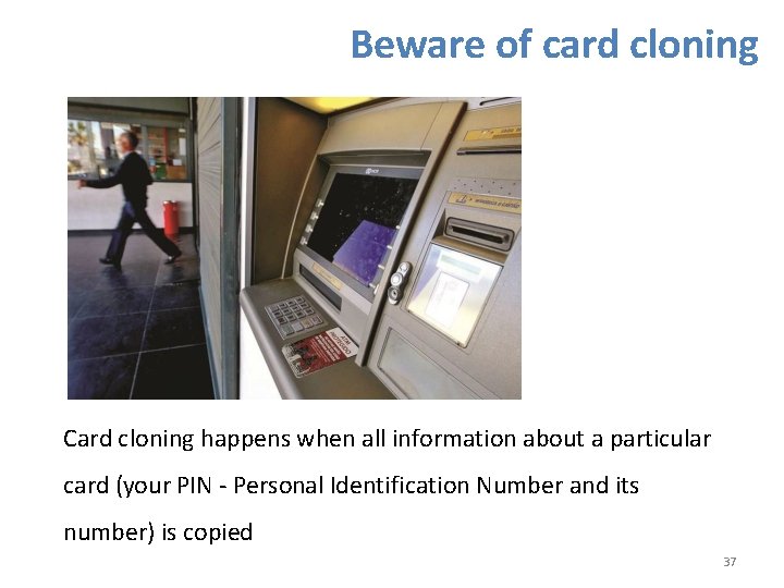 Beware of card cloning Card cloning happens when all information about a particular card