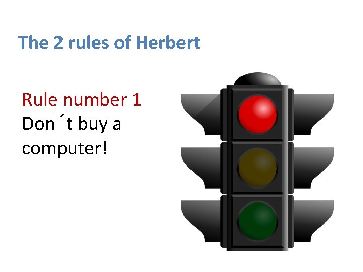 The 2 rules of Herbert Rule number 1 Don´t buy a computer! 