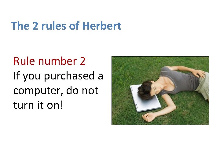 The 2 rules of Herbert Rule number 2 If you purchased a computer, do