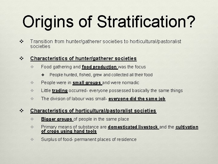 Origins of Stratification? v Transition from hunter/gatherer societies to horticultural/pastoralist societies v Characteristics of