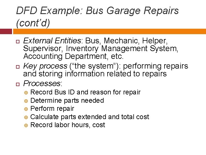DFD Example: Bus Garage Repairs (cont’d) External Entities: Bus, Mechanic, Helper, Supervisor, Inventory Management