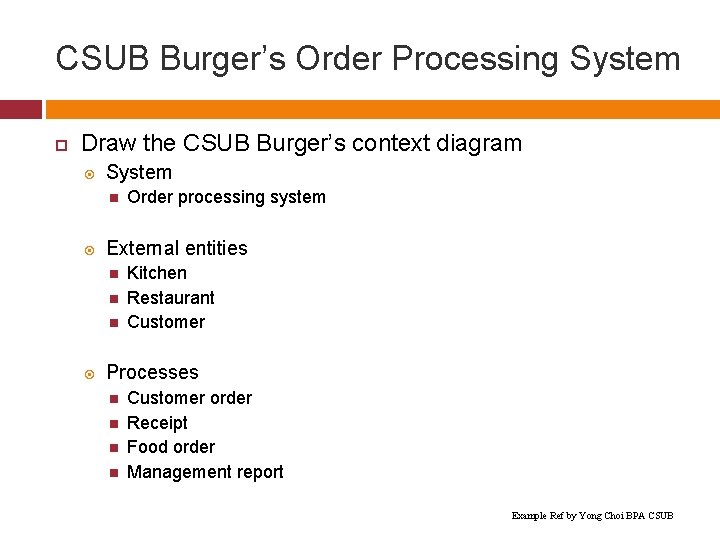 CSUB Burger’s Order Processing System Draw the CSUB Burger’s context diagram System External entities