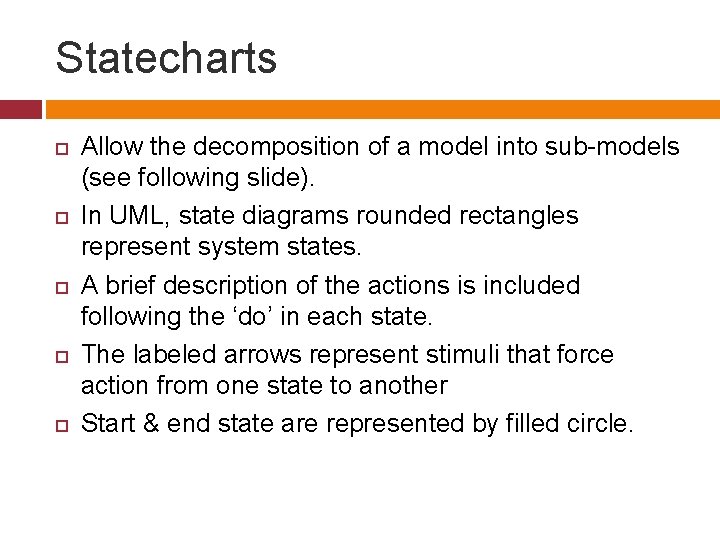 Statecharts Allow the decomposition of a model into sub-models (see following slide). In UML,