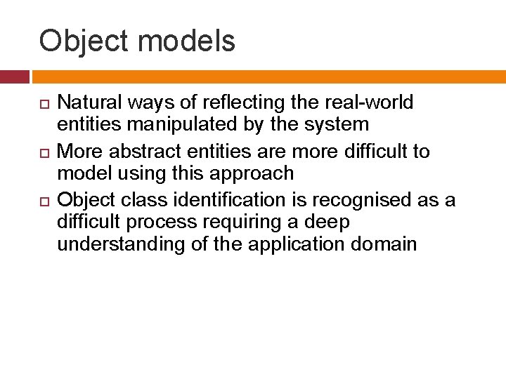 Object models Natural ways of reflecting the real-world entities manipulated by the system More