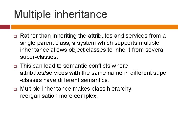 Multiple inheritance Rather than inheriting the attributes and services from a single parent class,