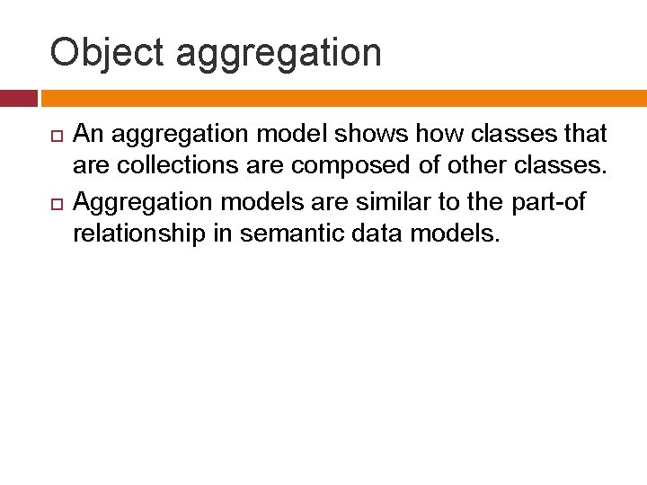 Object aggregation An aggregation model shows how classes that are collections are composed of