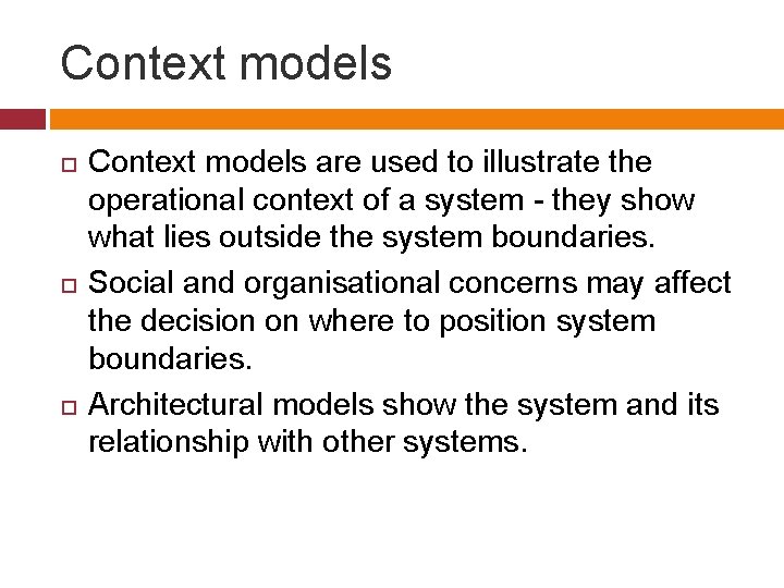 Context models Context models are used to illustrate the operational context of a system