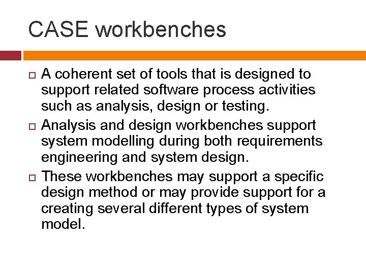 CASE workbenches A coherent set of tools that is designed to support related software