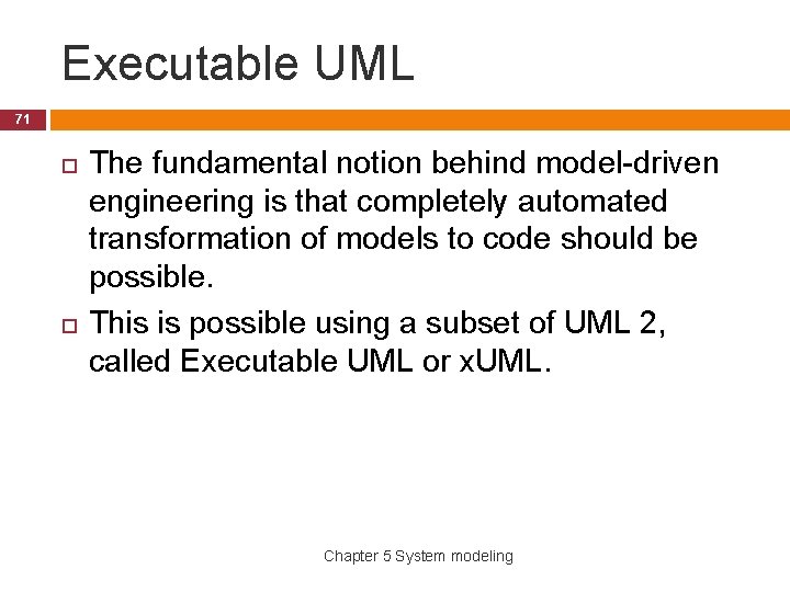 Executable UML 71 The fundamental notion behind model-driven engineering is that completely automated transformation