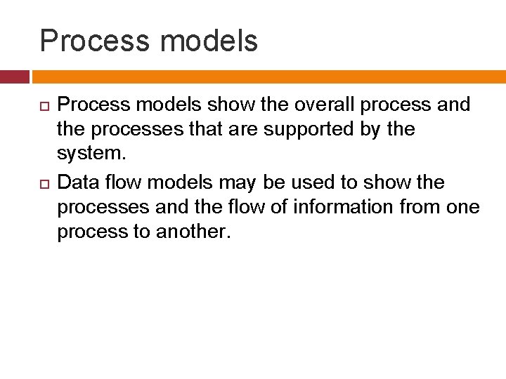 Process models show the overall process and the processes that are supported by the