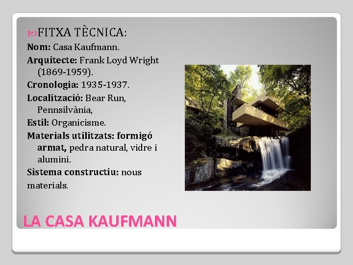  FITXA TÈCNICA: Nom: Casa Kaufmann. Arquitecte: Frank Loyd Wright (1869 -1959). Cronologia: 1935