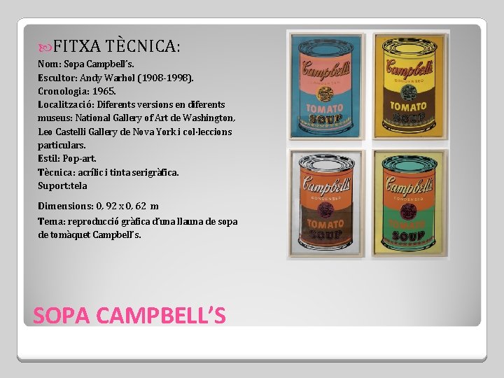  FITXA TÈCNICA: Nom: Sopa Campbell’s. Escultor: Andy Warhol (1908 -1998). Cronologia: 1965. Localització: