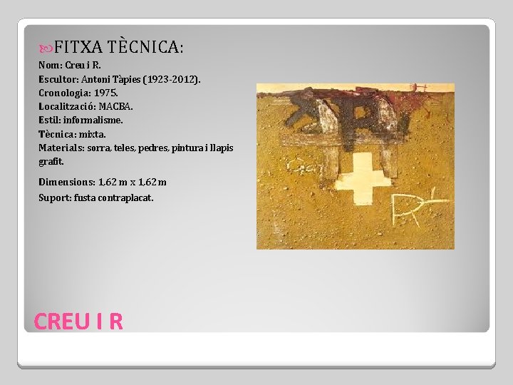  FITXA TÈCNICA: Nom: Creu i R. Escultor: Antoni Tàpies (1923 -2012). Cronologia: 1975.