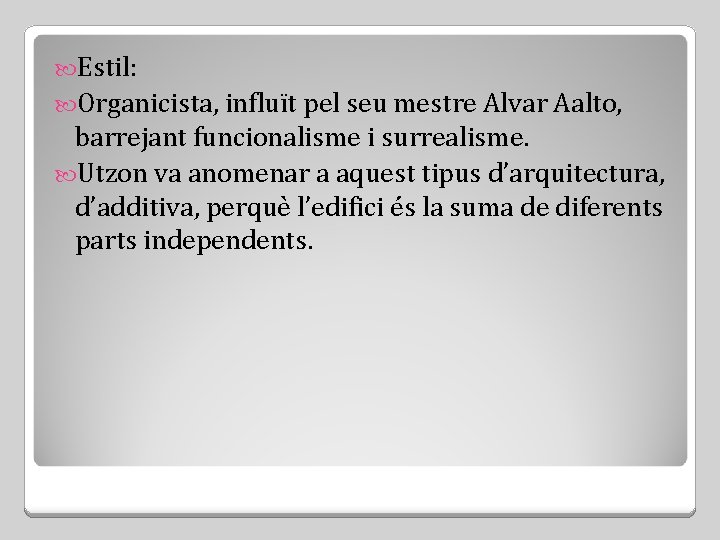  Estil: Organicista, influït pel seu mestre Alvar Aalto, barrejant funcionalisme i surrealisme. Utzon