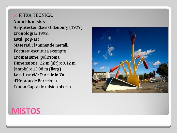  FITXA TÈCNICA: Nom: Els mistos. Arquitecte: Claes Oldenburg (1929). Cronologia: 1992. Estil: pop-art