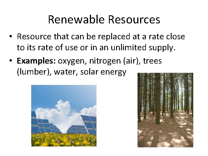 Renewable Resources • Resource that can be replaced at a rate close to its