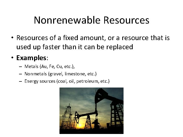 Nonrenewable Resources • Resources of a fixed amount, or a resource that is used