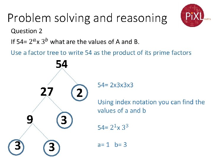 Problem solving and reasoning Use a factor tree to write 54 as the product