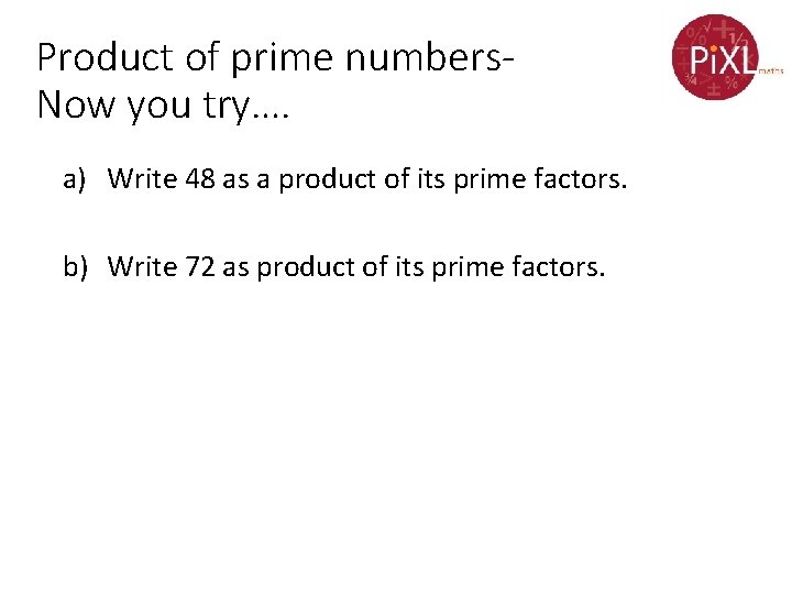 Product of prime numbers. Now you try…. a) Write 48 as a product of