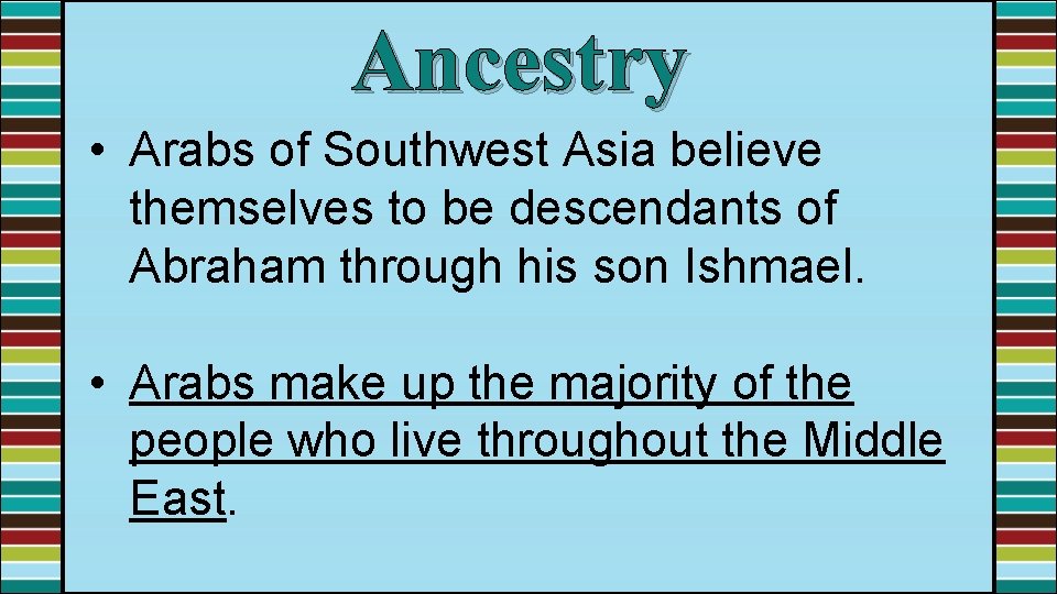 Ancestry • Arabs of Southwest Asia believe themselves to be descendants of Abraham through