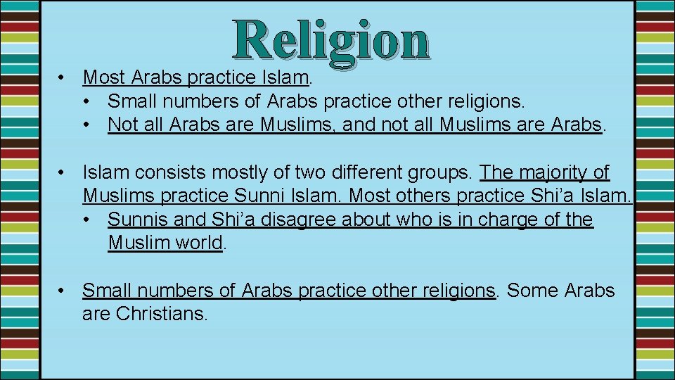 Religion • Most Arabs practice Islam. • Small numbers of Arabs practice other religions.