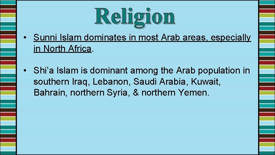 Religion • Sunni Islam dominates in most Arab areas, especially in North Africa. •