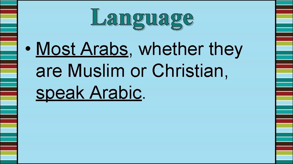 Language • Most Arabs, whether they are Muslim or Christian, speak Arabic. 