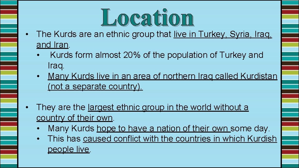 Location • The Kurds are an ethnic group that live in Turkey, Syria, Iraq,