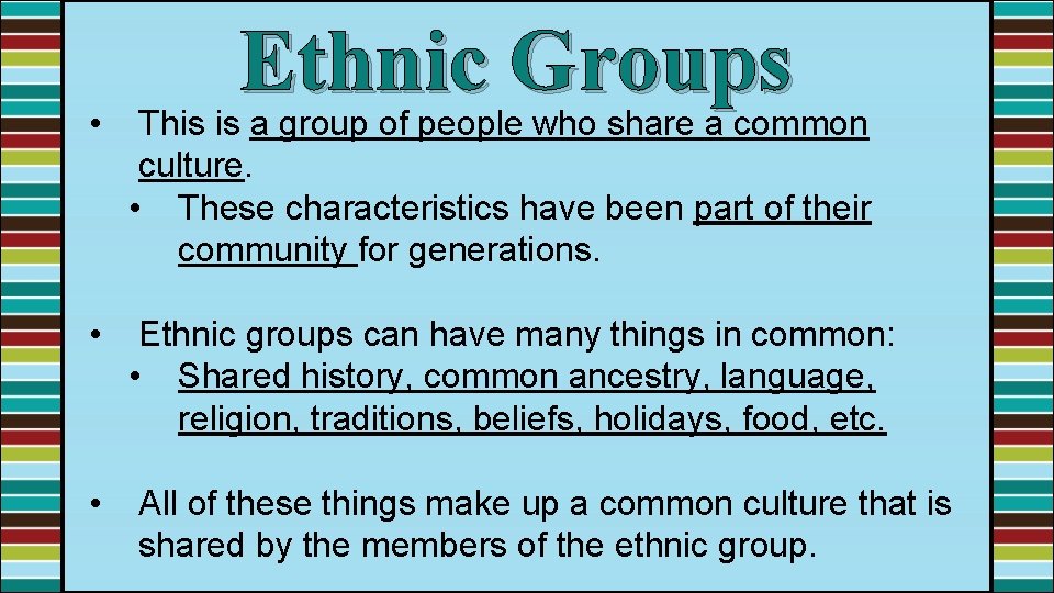 Ethnic Groups • This is a group of people who share a common culture.