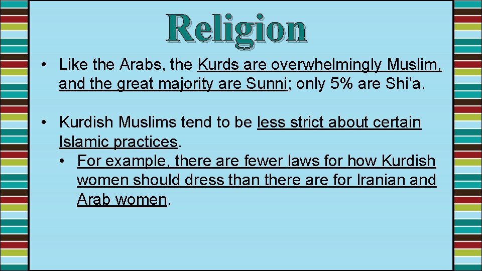Religion • Like the Arabs, the Kurds are overwhelmingly Muslim, and the great majority