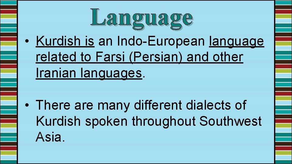 Language • Kurdish is an Indo-European language related to Farsi (Persian) and other Iranian