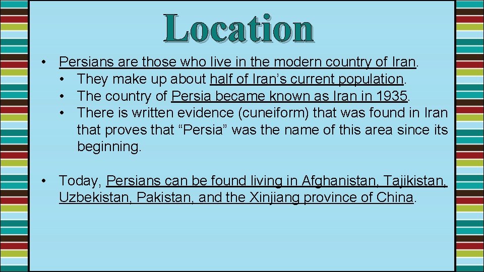Location • Persians are those who live in the modern country of Iran. •