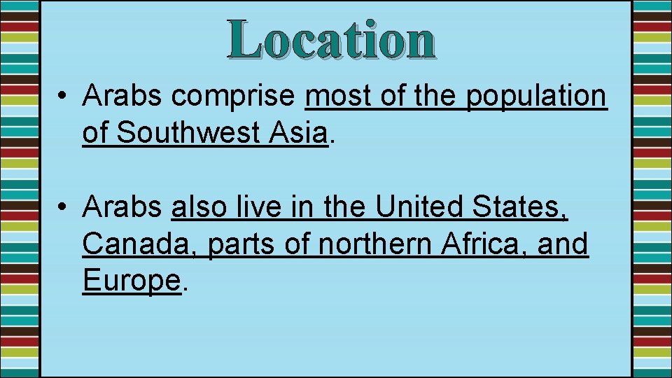 Location • Arabs comprise most of the population of Southwest Asia. • Arabs also