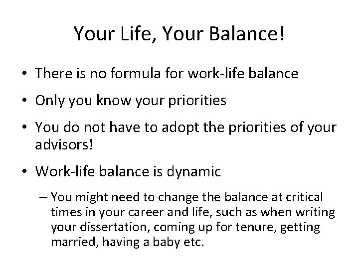 Your Life, Your Balance! • There is no formula for work-life balance • Only