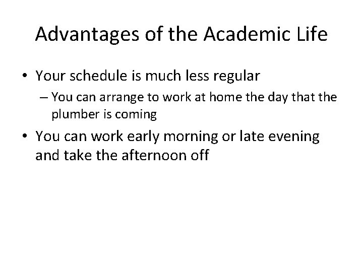 Advantages of the Academic Life • Your schedule is much less regular – You