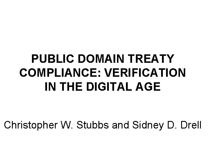 PUBLIC DOMAIN TREATY COMPLIANCE: VERIFICATION IN THE DIGITAL AGE Christopher W. Stubbs and Sidney