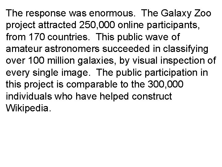 The response was enormous. The Galaxy Zoo project attracted 250, 000 online participants, from