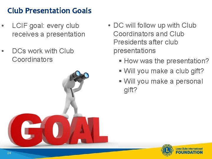 Club Presentation Goals • LCIF goal: every club receives a presentation • DCs work