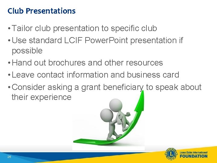 Club Presentations • Tailor club presentation to specific club • Use standard LCIF Power.