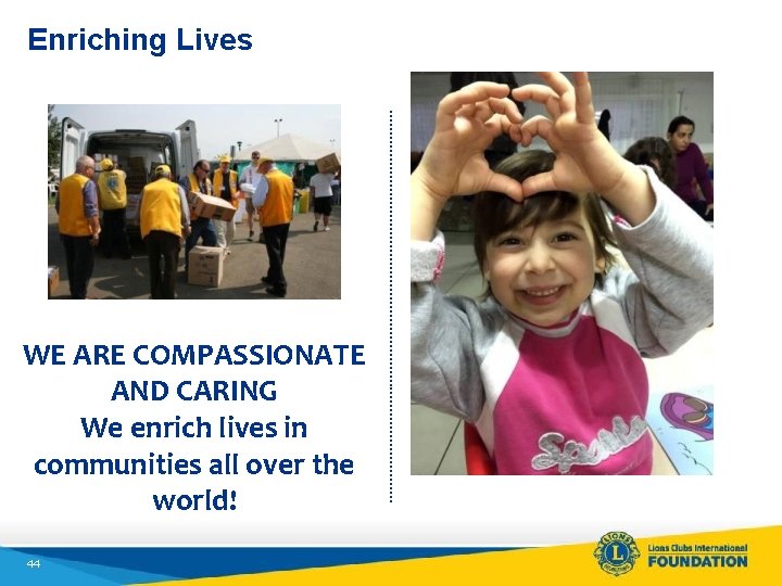 Enriching Lives WE ARE COMPASSIONATE AND CARING We enrich lives in communities all over