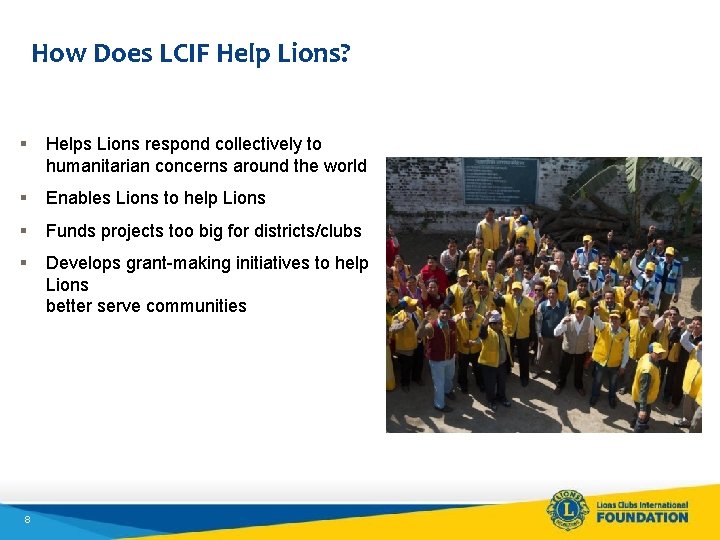 How Does LCIF Help Lions? § Helps Lions respond collectively to humanitarian concerns around