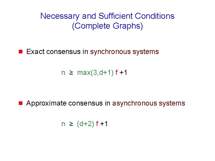 Necessary and Sufficient Conditions (Complete Graphs) g Exact consensus in synchronous systems n ≥