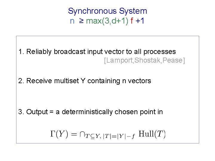 Synchronous System n ≥ max(3, d+1) f +1 1. Reliably broadcast input vector to