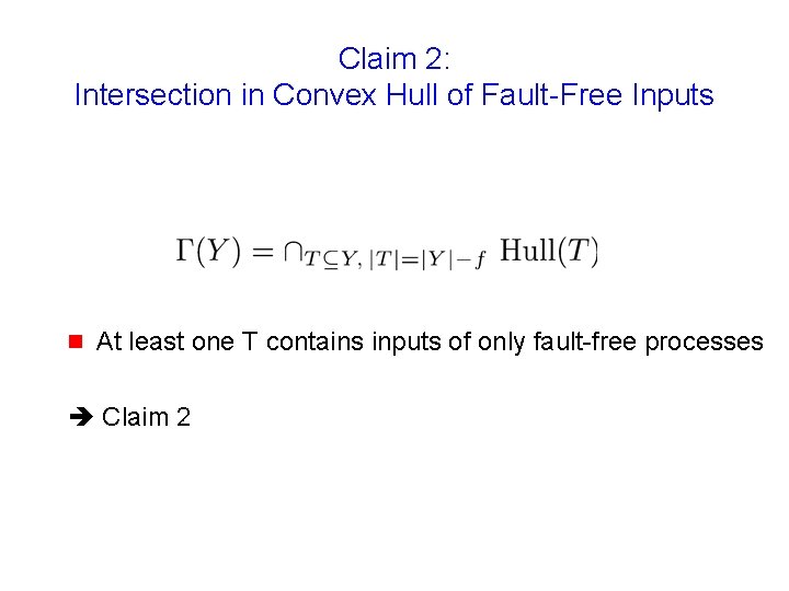 Claim 2: Intersection in Convex Hull of Fault-Free Inputs g At least one T